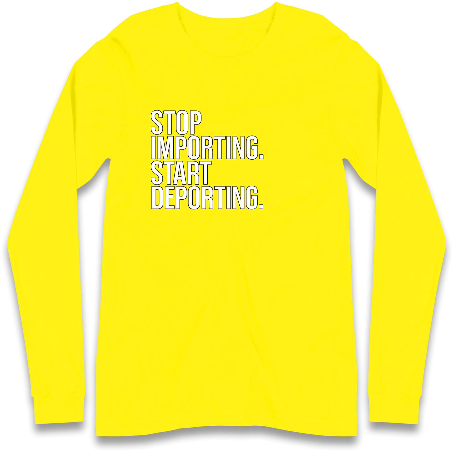 STOP IMPORTING START DEPORTING Longsleeve T Shirt