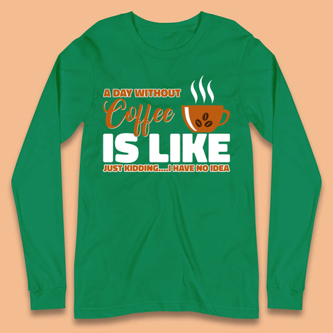 Day Without Coffee Long Sleeve T-Shirt