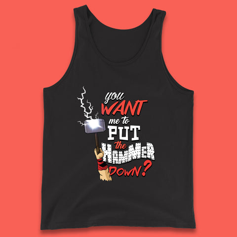 Thor Quote You Want Me To Put The Hammer Down? Thor Hammer Marvel Avengers Superheros Movie Character  Tank Top