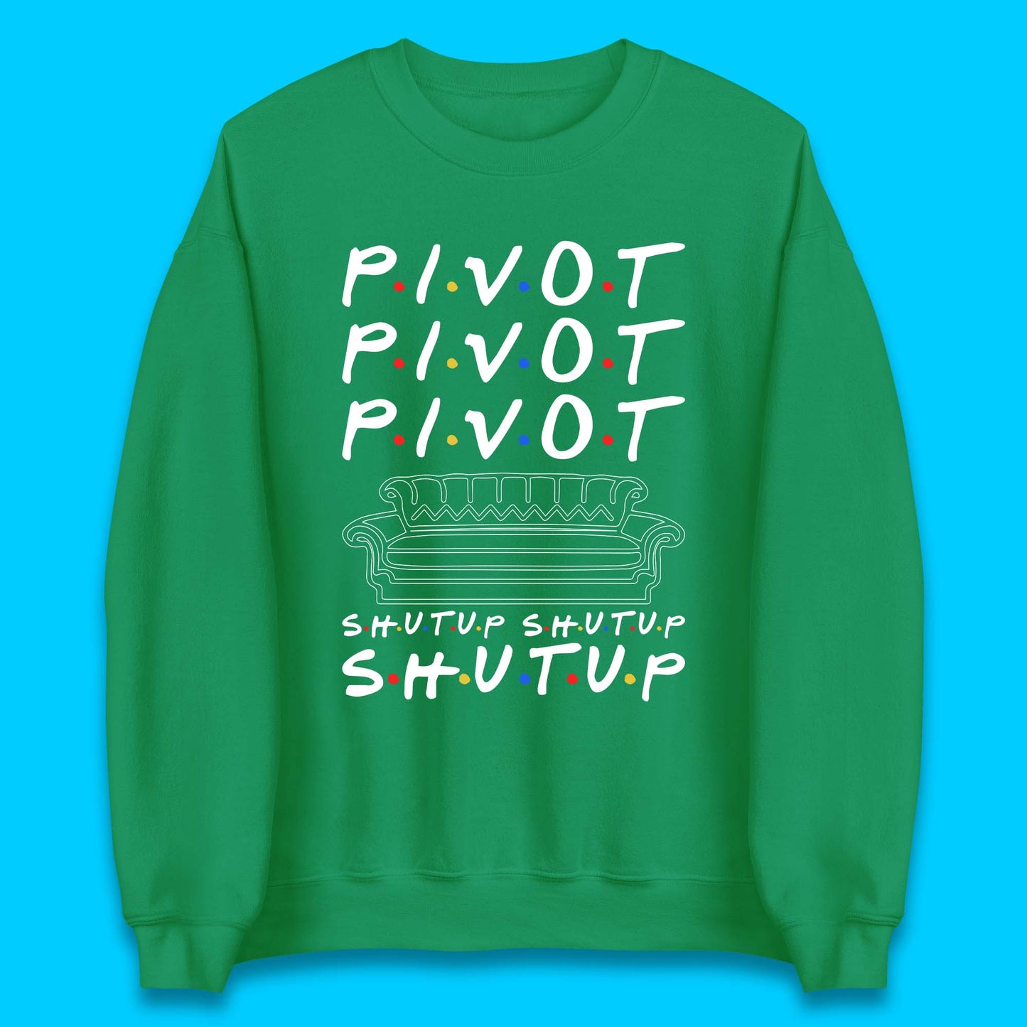 Friends Pivot Shut Up Shut Up Unisex Sweatshirt