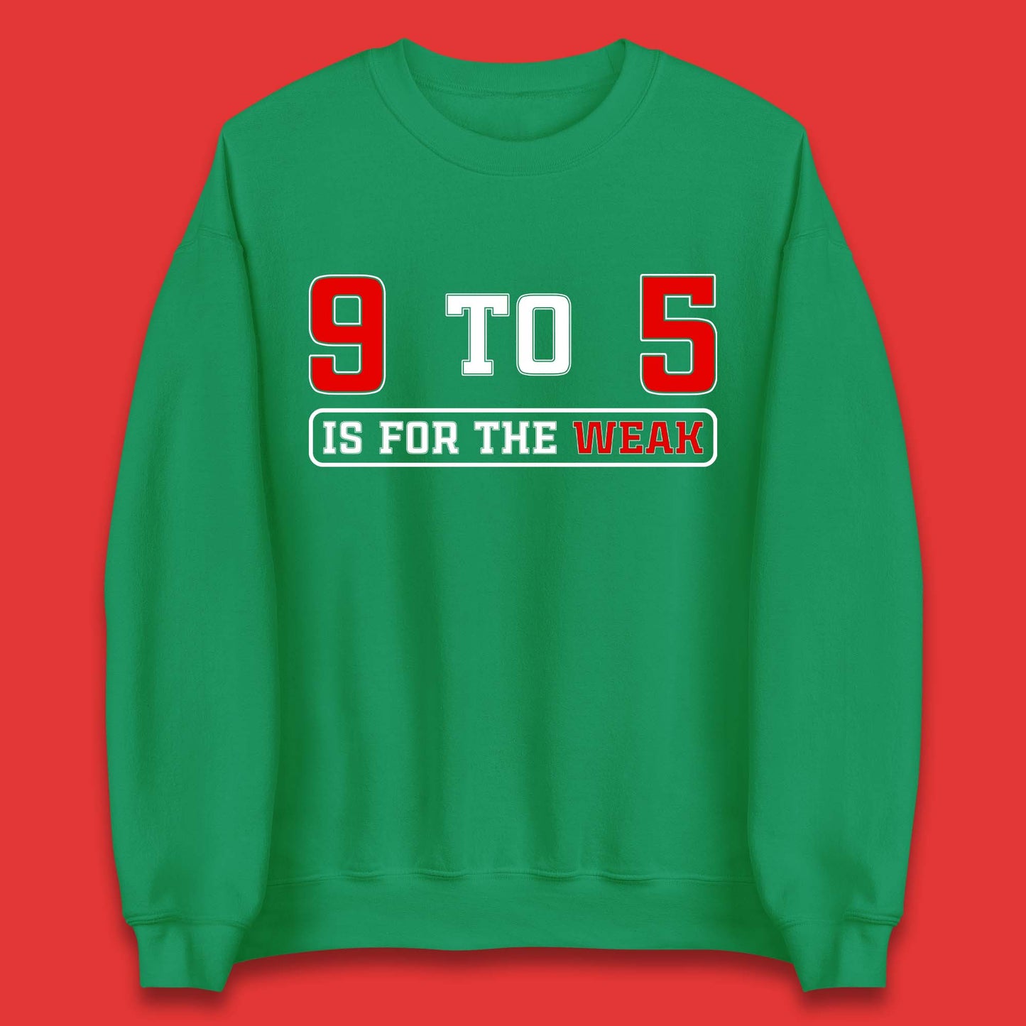 9 To 5 Is For The Weak Unisex Sweatshirt