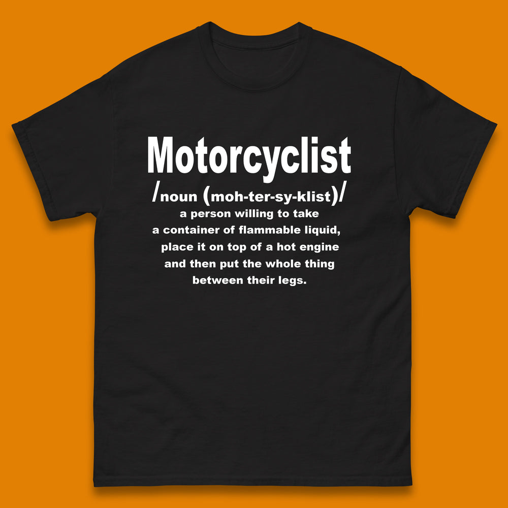 Motorcyclist Definition A Person Willing to Take a Container of Flammable Liquid Motorcyclist Gift Mens Tee Top
