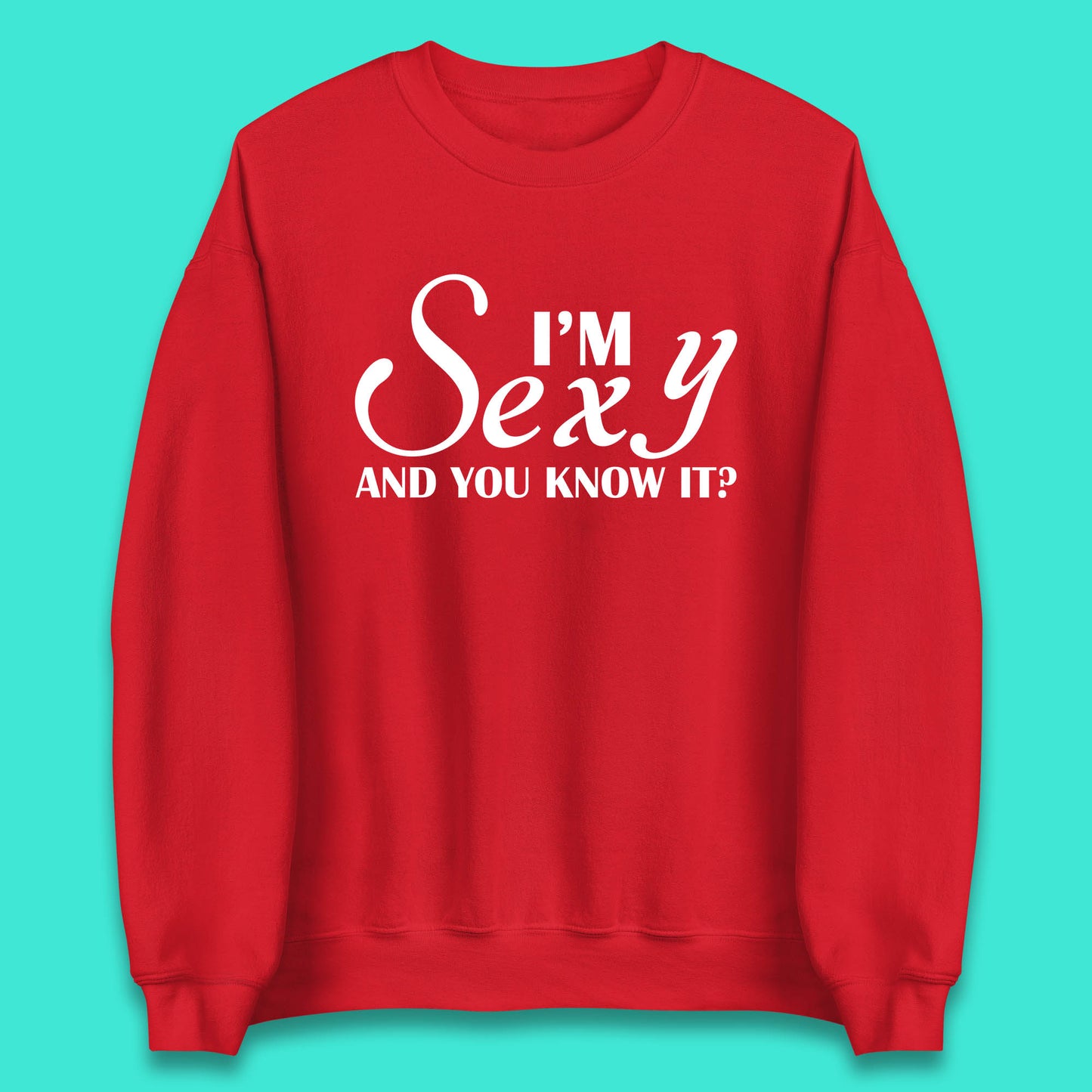 I'm Sexy And You Know It? Funny Sarcastic Humor Quote Unisex Sweatshirt