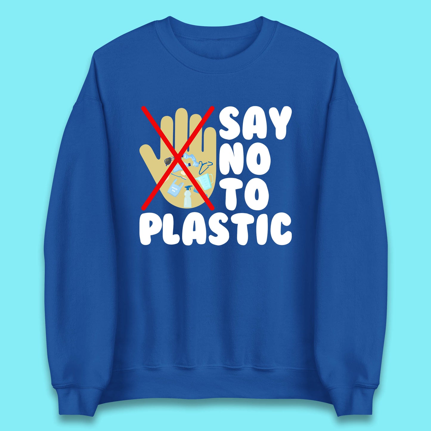 Say No To Plastic Earth Day Plastic Free Life Help Ocean Pollution Recycle Environmental Unisex Sweatshirt