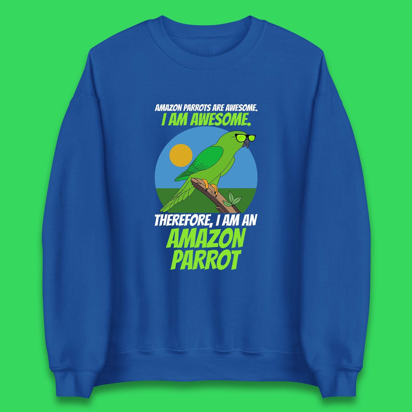 Amazon Parrots Are Awesome I Am Awesome Therefor I Am An Amazon Parrot Funny Cute Parrot Lover Unisex Sweatshirt
