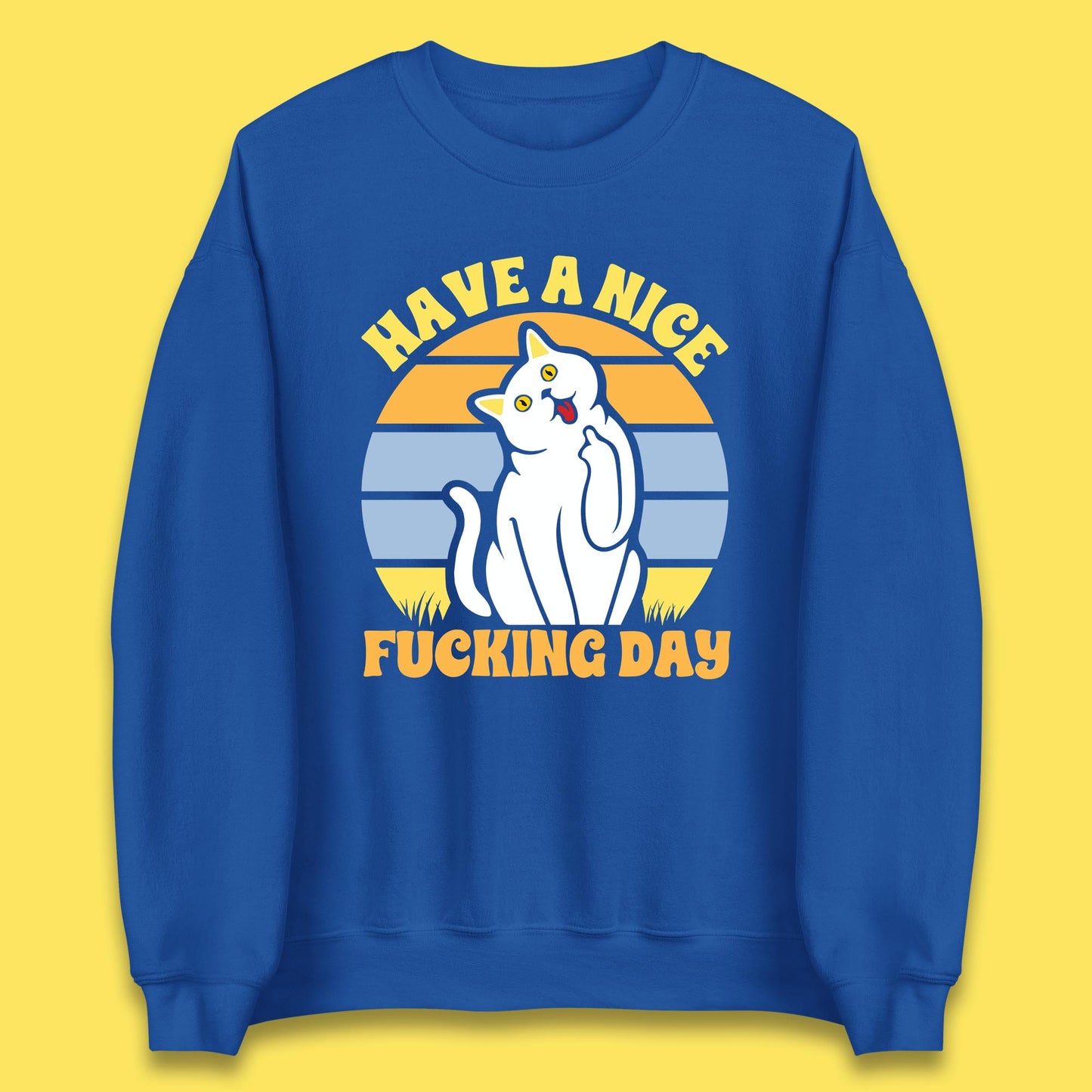 Have A Nice Fucking Day Cat Kitten Middle Finger Sarcastic Raunchy Humor Unisex Sweatshirt