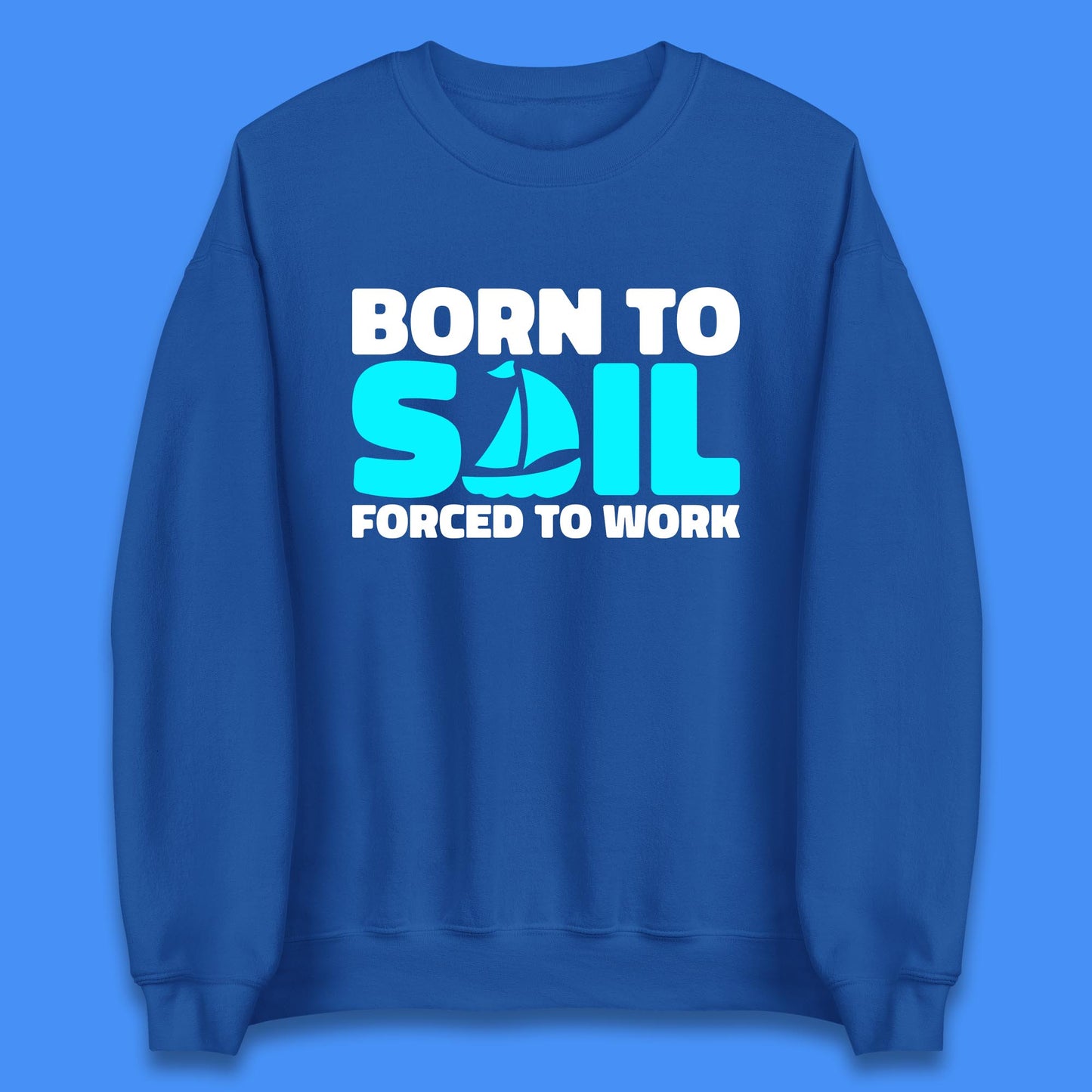 Born To Sail Forced To Work Funny Sailing Boating Ship Sailor Unisex Sweatshirt