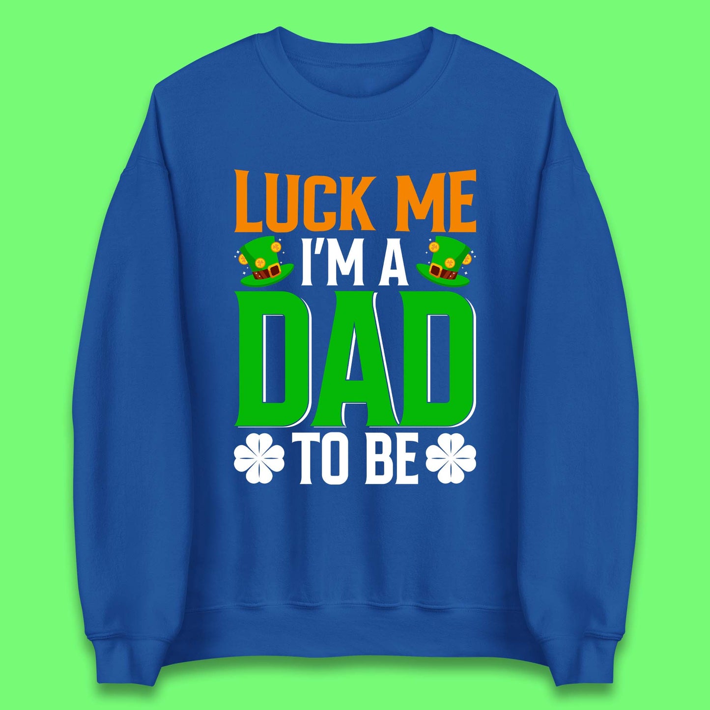 Luck Me I'm Dad To Be Unisex Sweatshirt