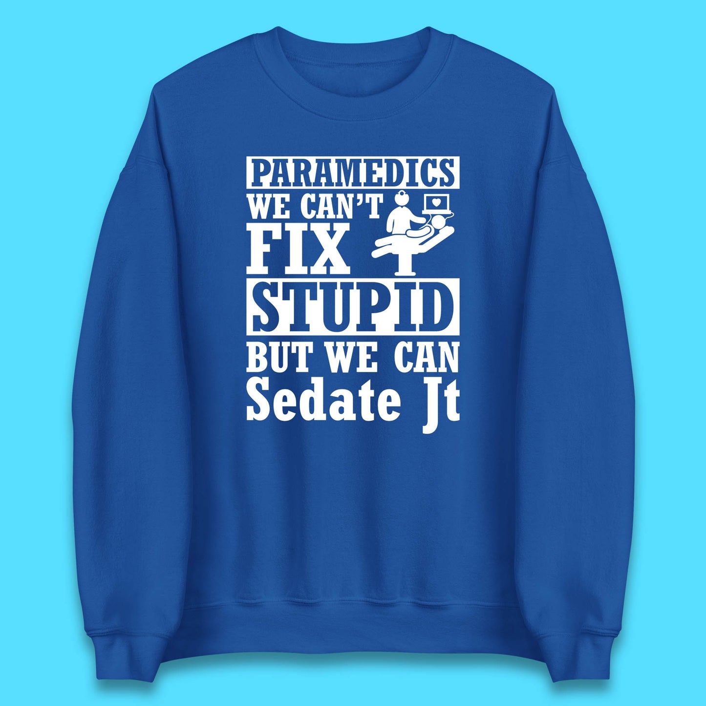 Paramedics Staff We Can't Fix Stupid Funny Quote Paramedical Staff Gift Dedicated for Lifesaving Heroes Unisex Sweatshirt