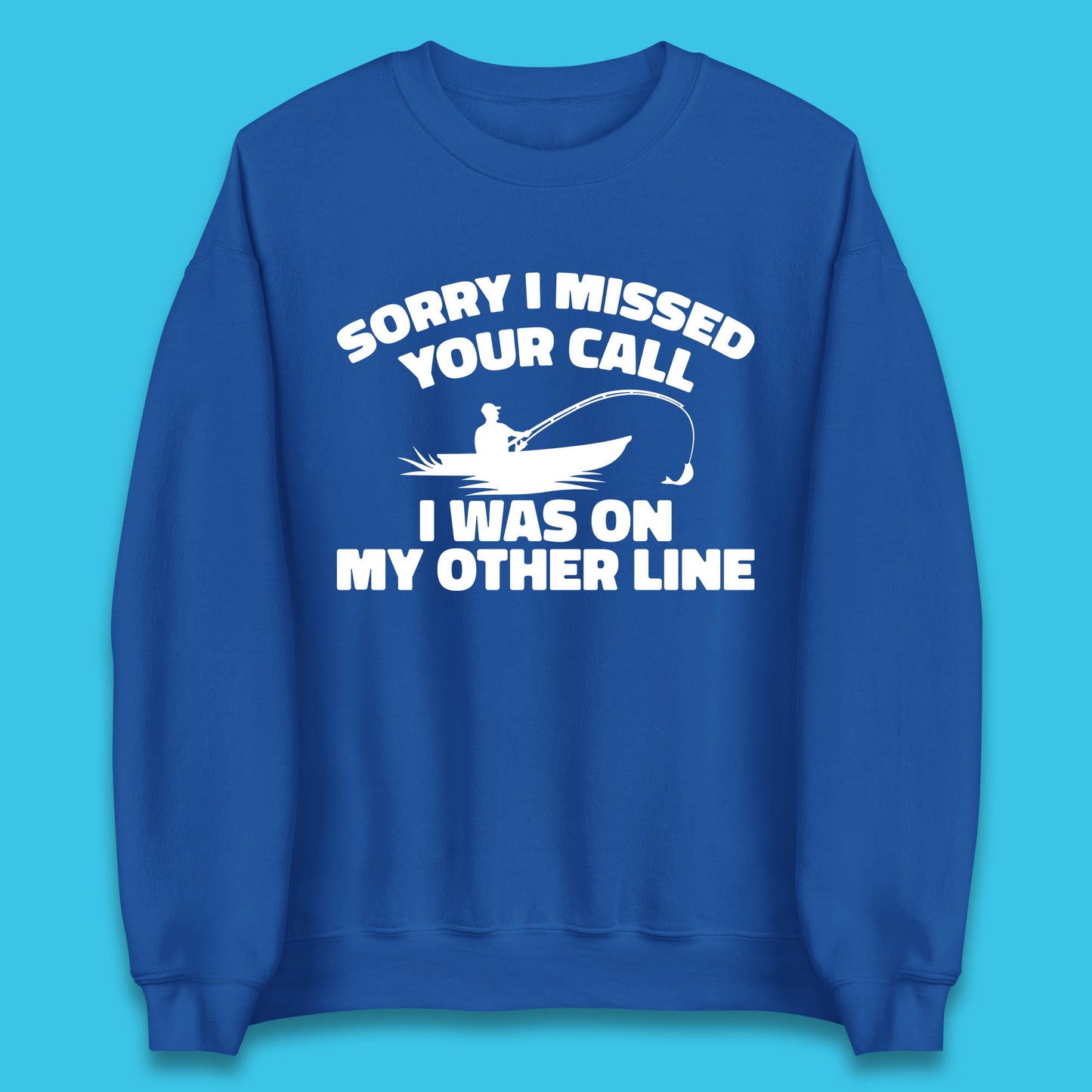 Sorry I Missed Your Call I Was On My Other Line Funny Fishing Fisherman Unisex Sweatshirt