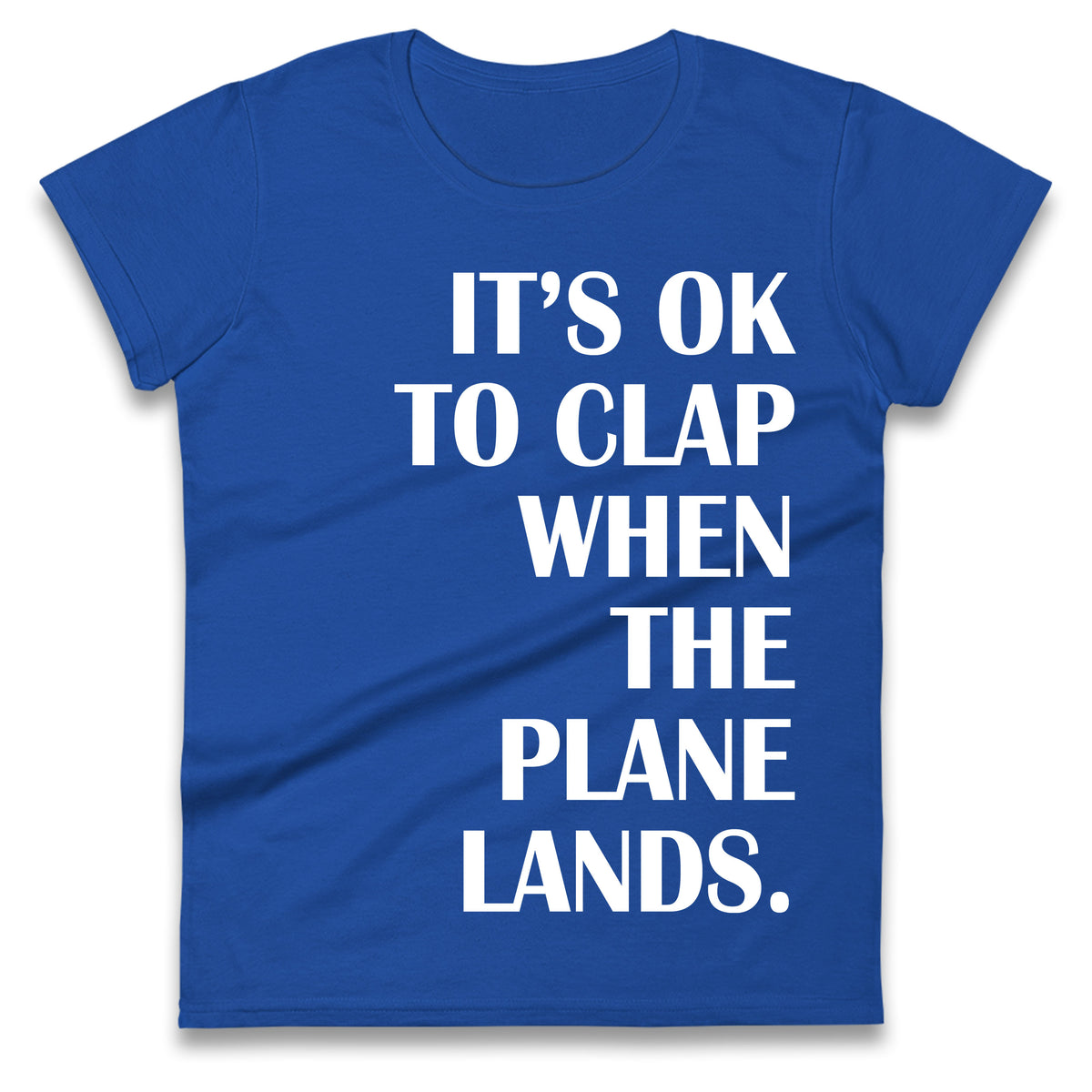 It's OK To Clap When The Plane Lands Ladies T Shirt