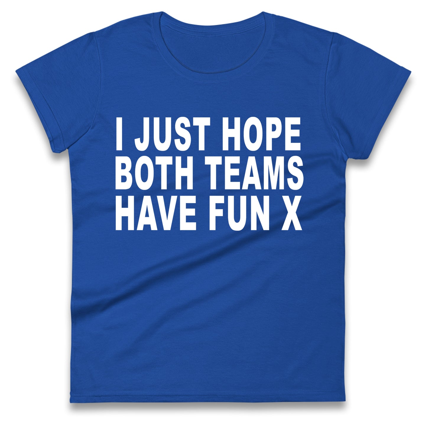 I Just Hope Both Teams Have Fun X Ladies T Shirt