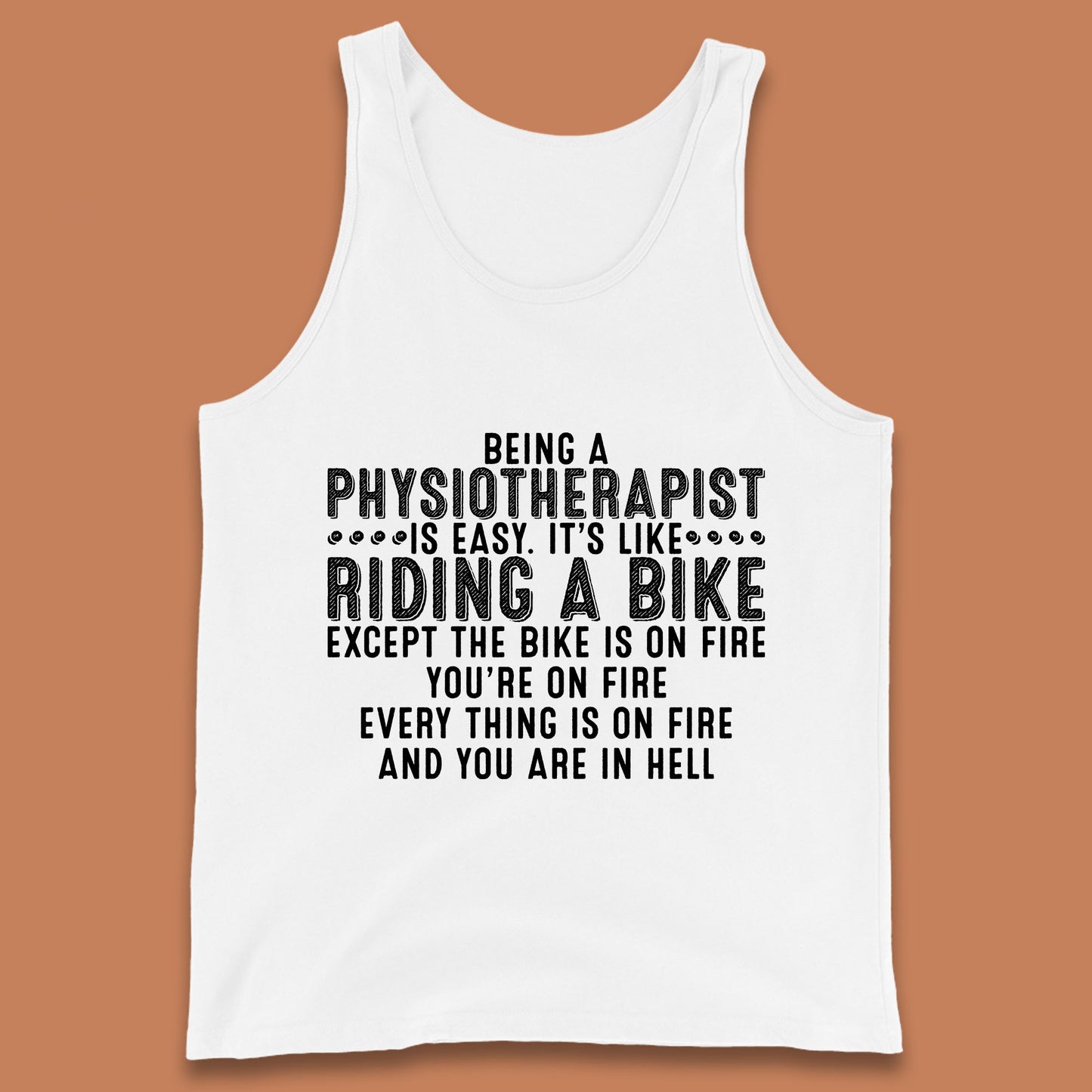 Being A Physiotherapist Is Easy It's Like Riding A Bike Except The Bike Is On Fire Tank Top