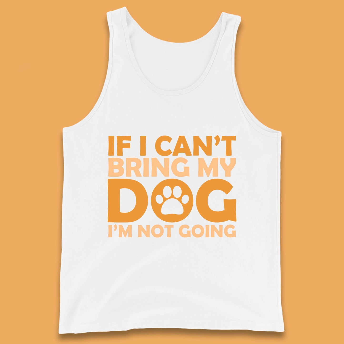 If I Can't Bring My Dog I'm Not Going Dog Lover Funny Dog Quotes Tank Top