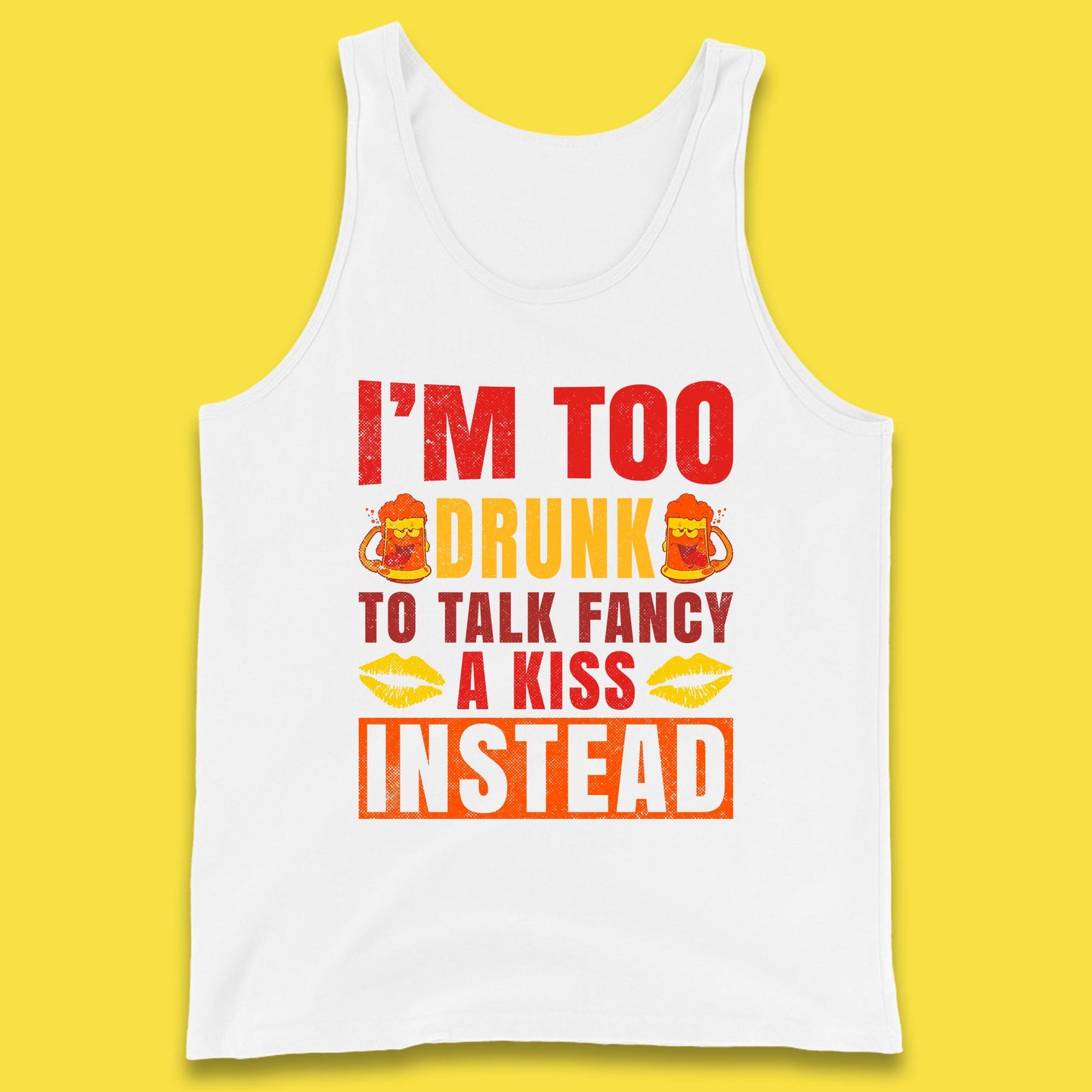 I'm Too Drunk To Talk Fancy A Kiss Instead Funny Drinking Sarcastic Humours Tank Top