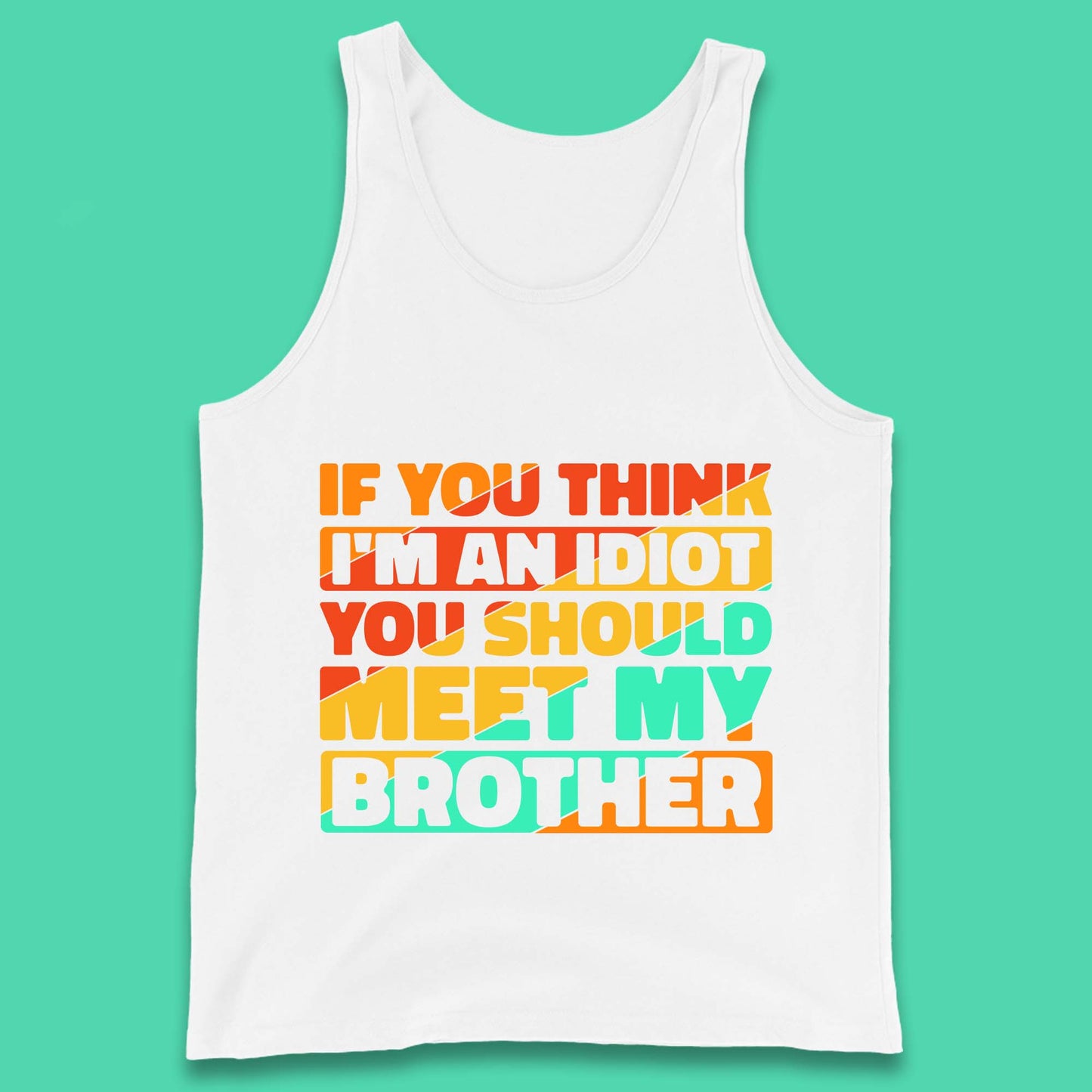 If You Think I'm An Idiot You Should Meet My Brother Funny Sarcastic Sibling Tank Top