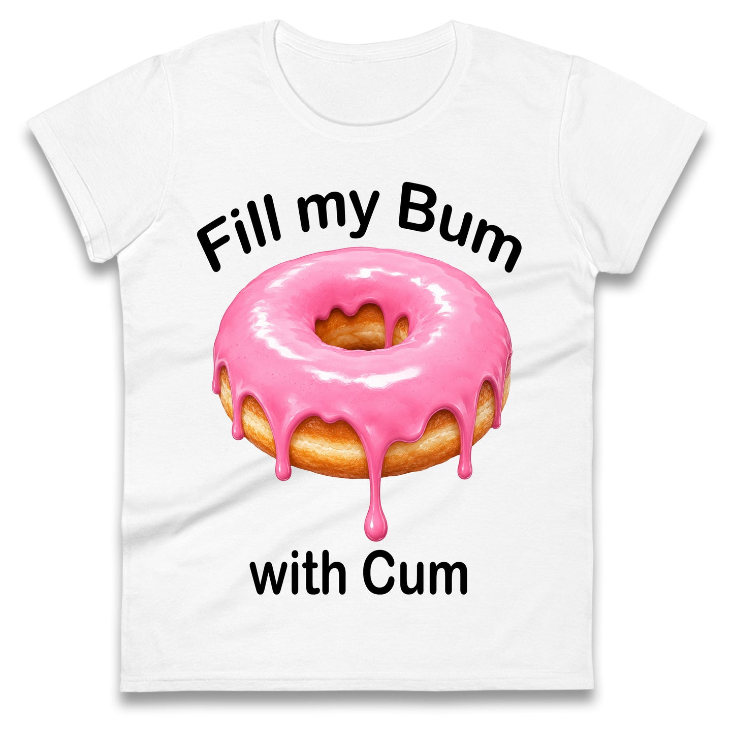Fill My Bum with Cum Ladies Shirt
