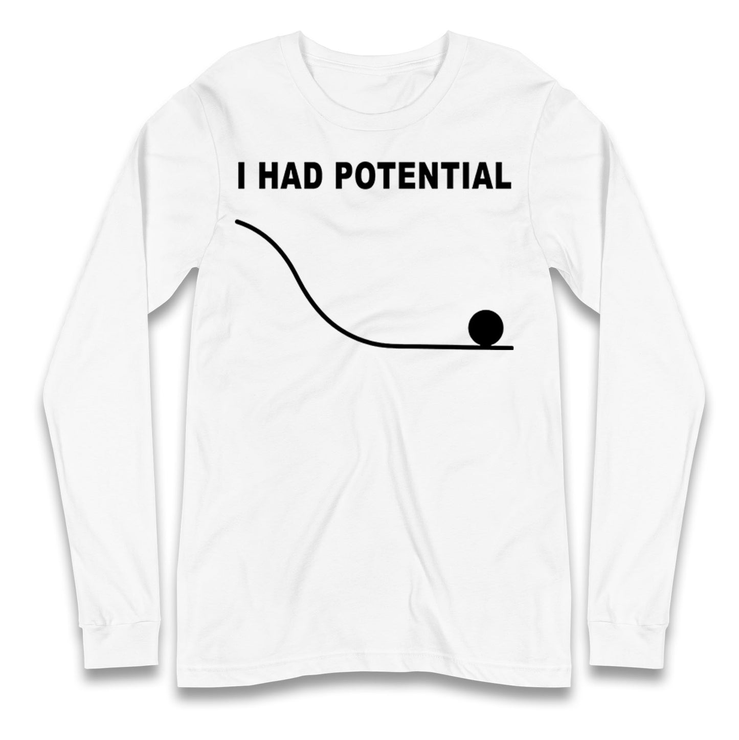 I Had Potential Longsleeve T Shirt