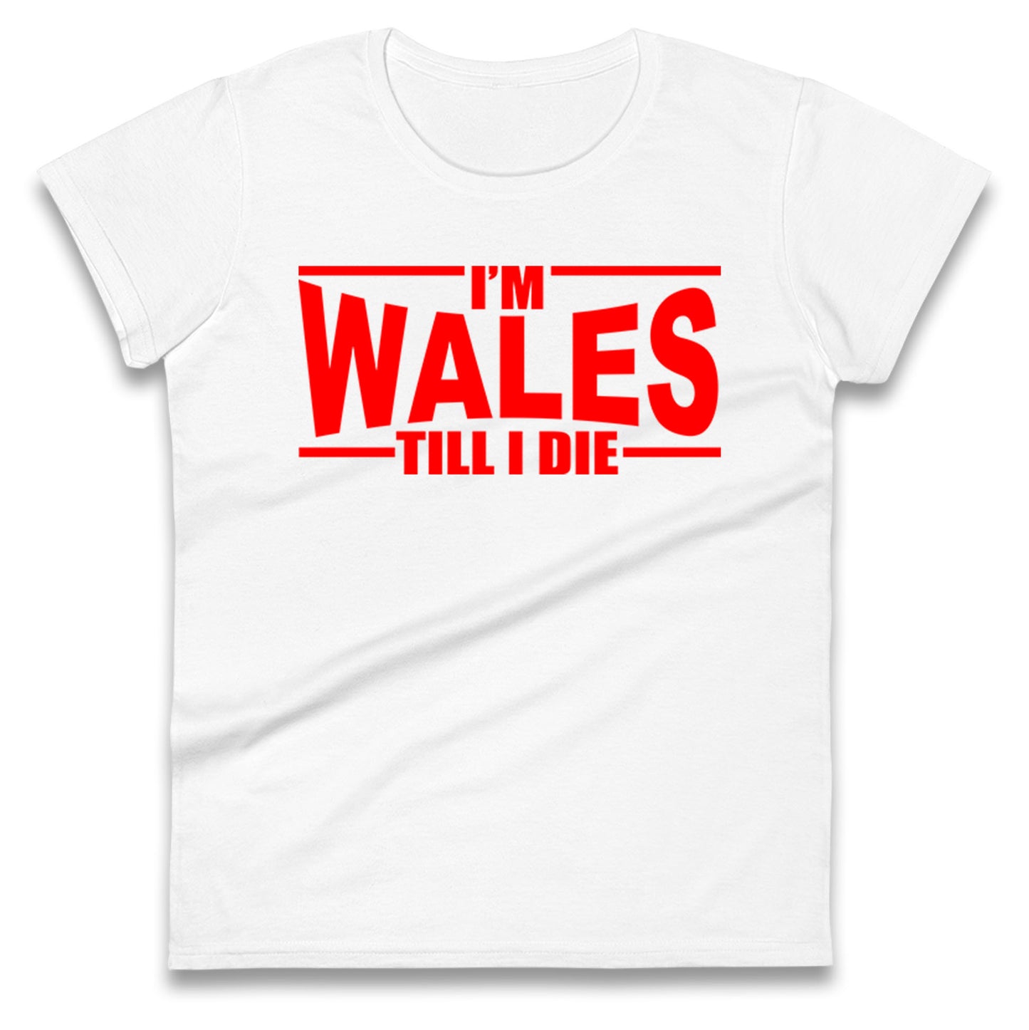 I'm Wales Till I Die Ladies T Shirt