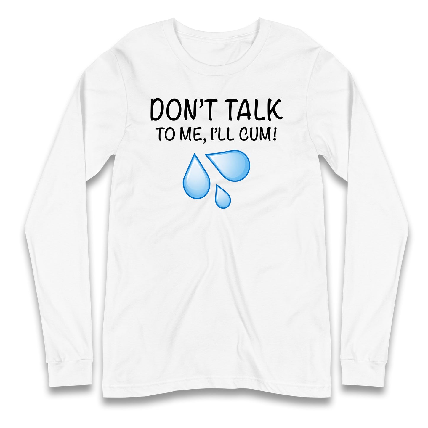 Don't Talk To Me I'll Cum Longsleeve T Shirt