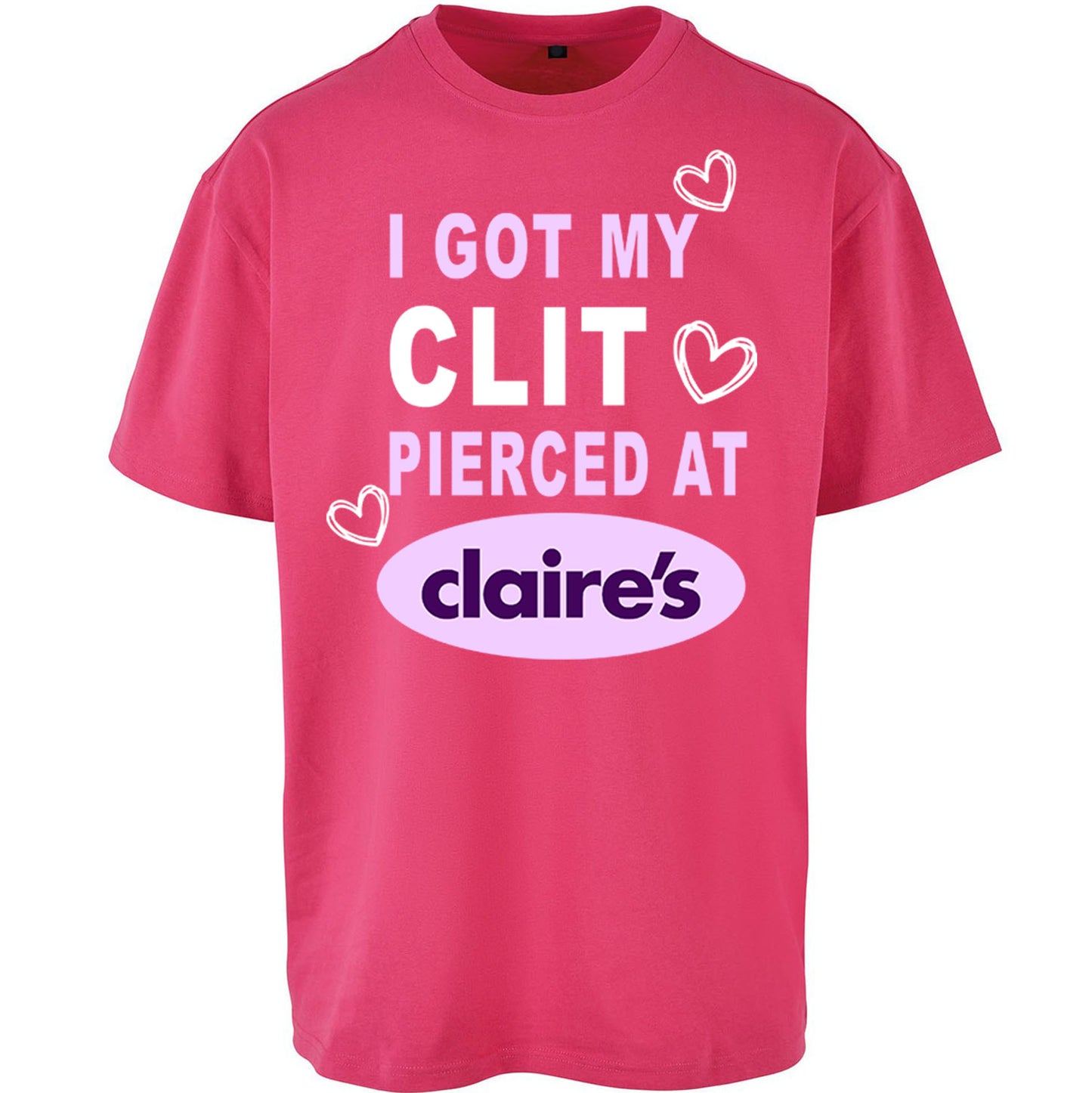 I Got My Clit Pierced At Claire's Adult Humour Oversized T Shirt