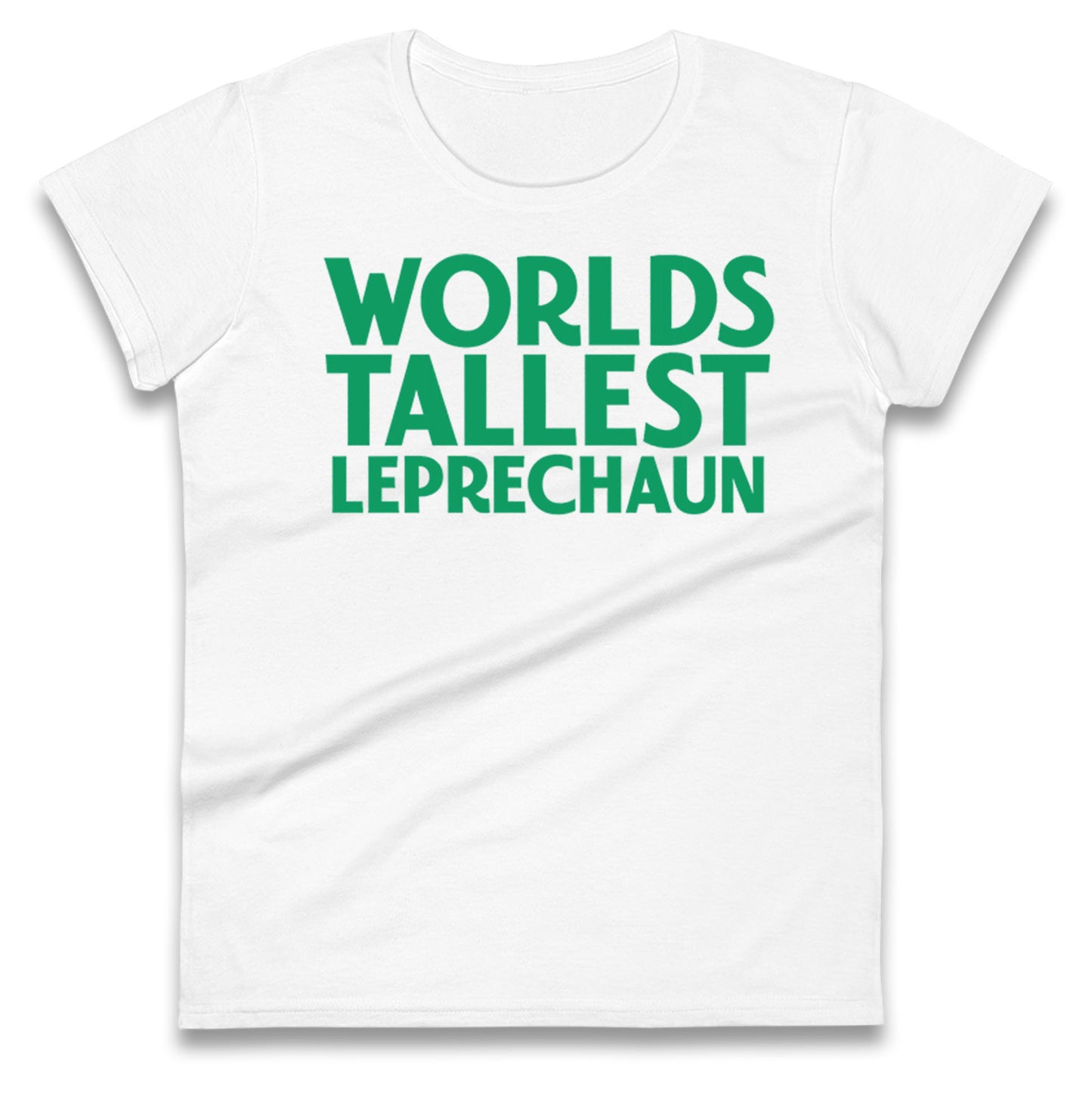 Worlds Tallest Leprechaun Ladies T Shirt