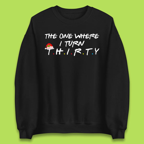The One Where I Turn Thirty Friends Inspired Merry Christmas 30th Birthday Xmas Unisex Sweatshirt