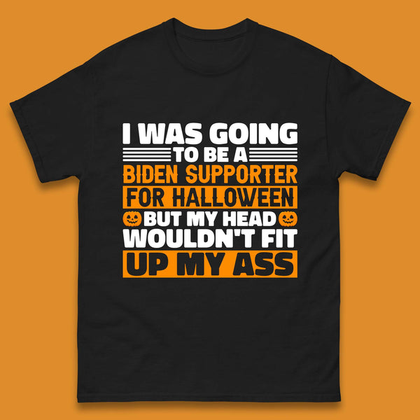I Was Going To Be A Biden Supporter For Halloween But My Head Wouldn't Fit Up My Ass Mens Tee Top