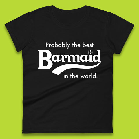 Probably The Best Barmaid In The World Funny Bartending Bar Staff Gift Womens Tee Top