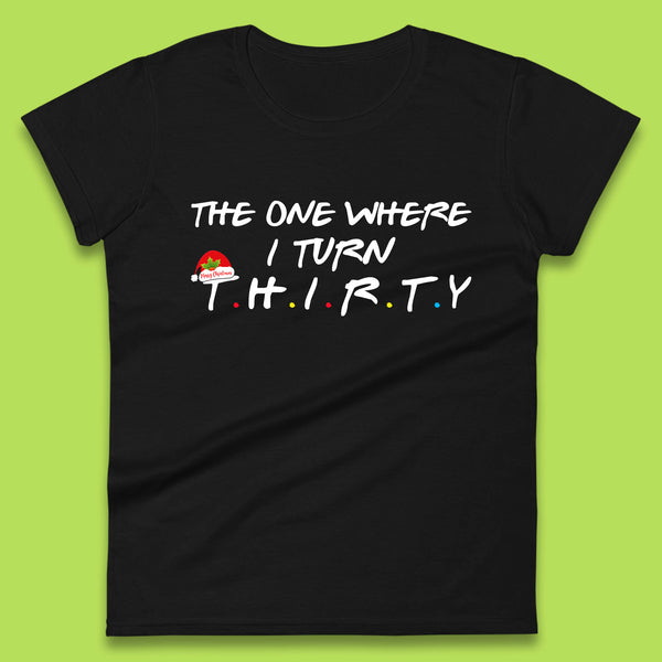 The One Where I Turn Thirty Friends Inspired Merry Christmas 30th Birthday Xmas Womens Tee Top