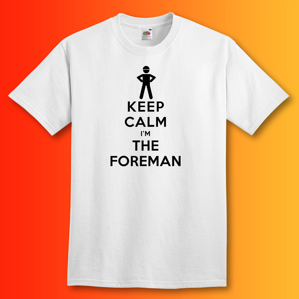 Keep Calm I'm the Foreman T-Shirt White