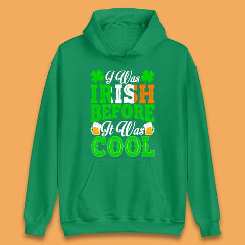 I Was Irish Before It Was Cool Unisex Hoodie