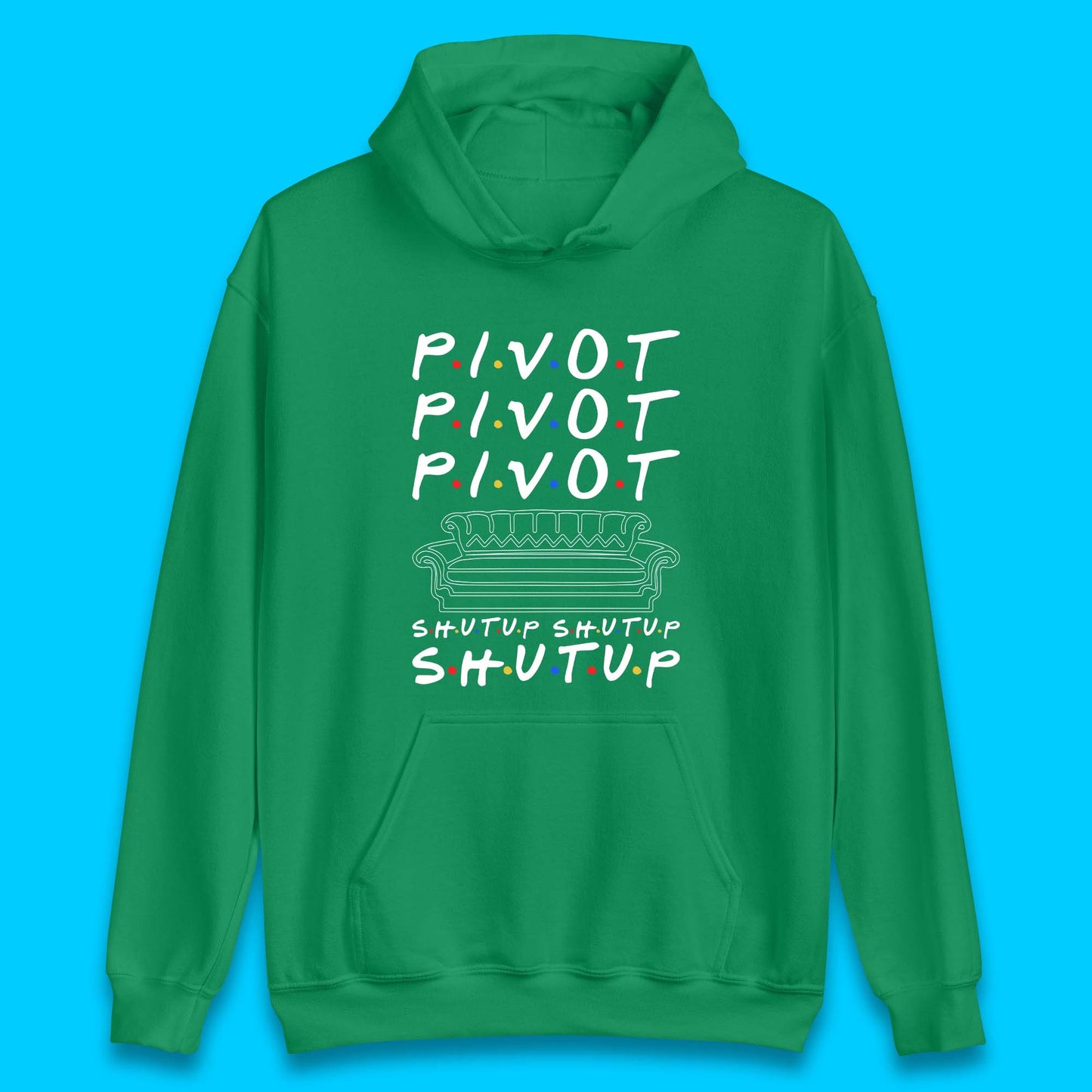 Friends Pivot Shut Up Shut Up Unisex Hoodie