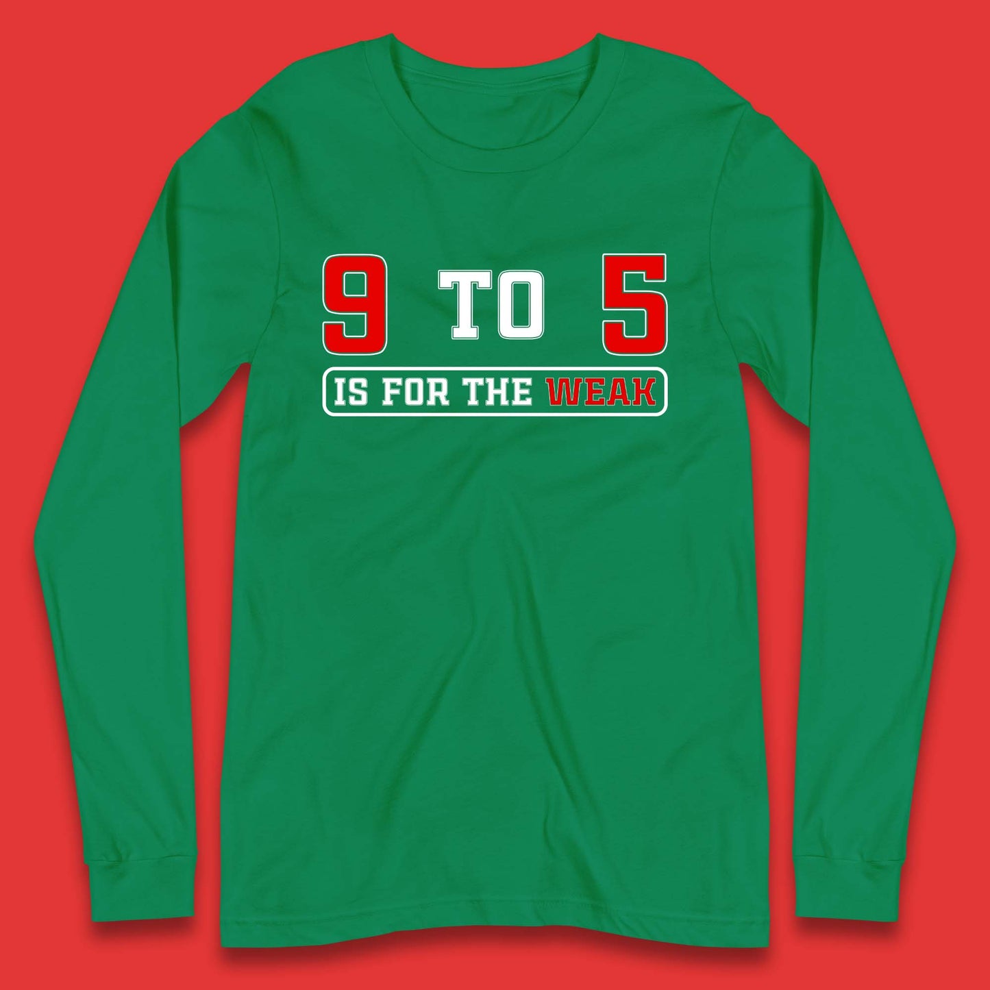 9 To 5 Is For The Weak Long Sleeve T-Shirt