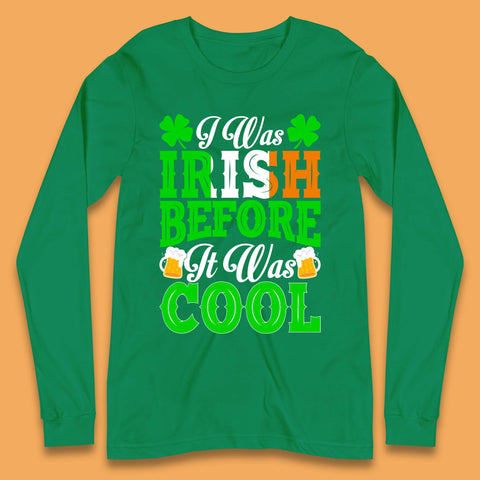 I Was Irish Before It Was Cool Long Sleeve T-Shirt
