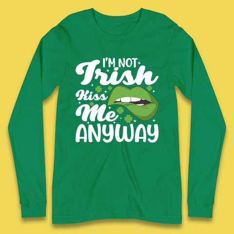 I'm Not Irish Kiss Me Anyway Long Sleeve T-Shirt