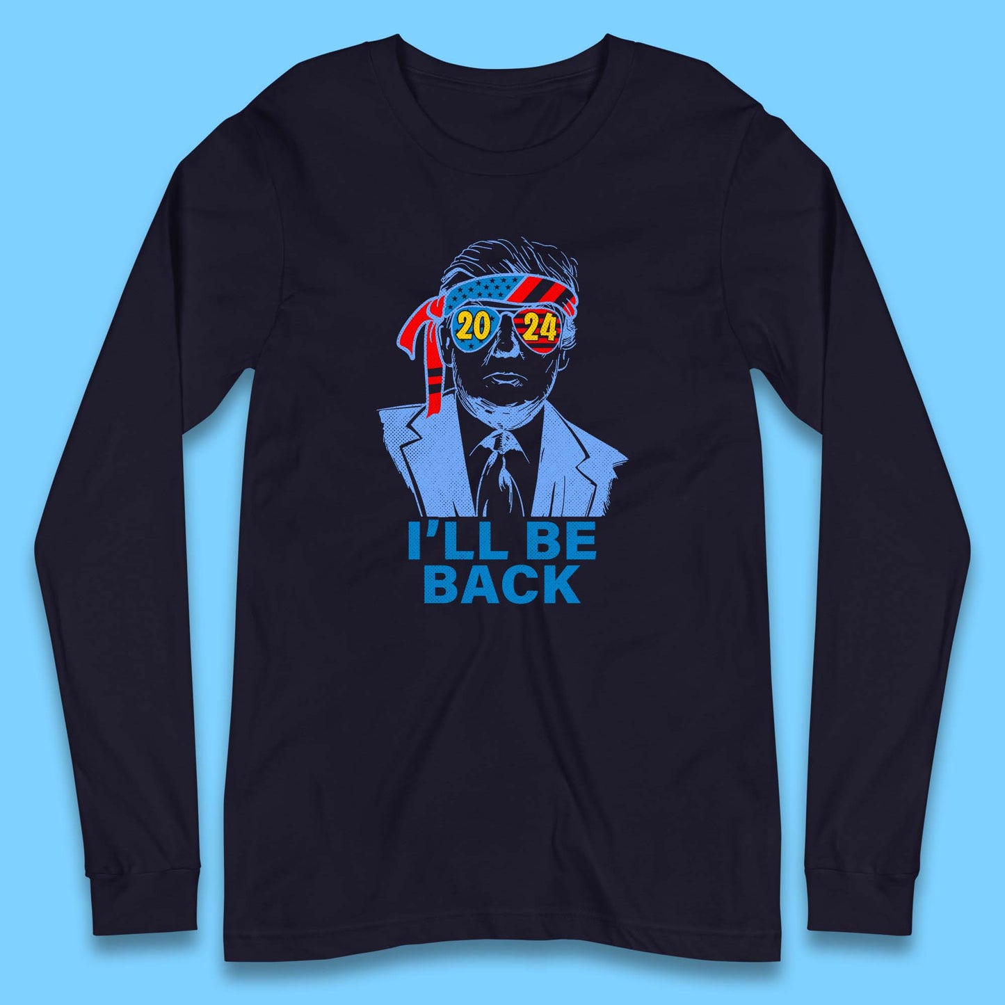 Trump 2024 I'll Be Back Donald Trump The Return Election 2024 Take America Back Long Sleeve T Shirt