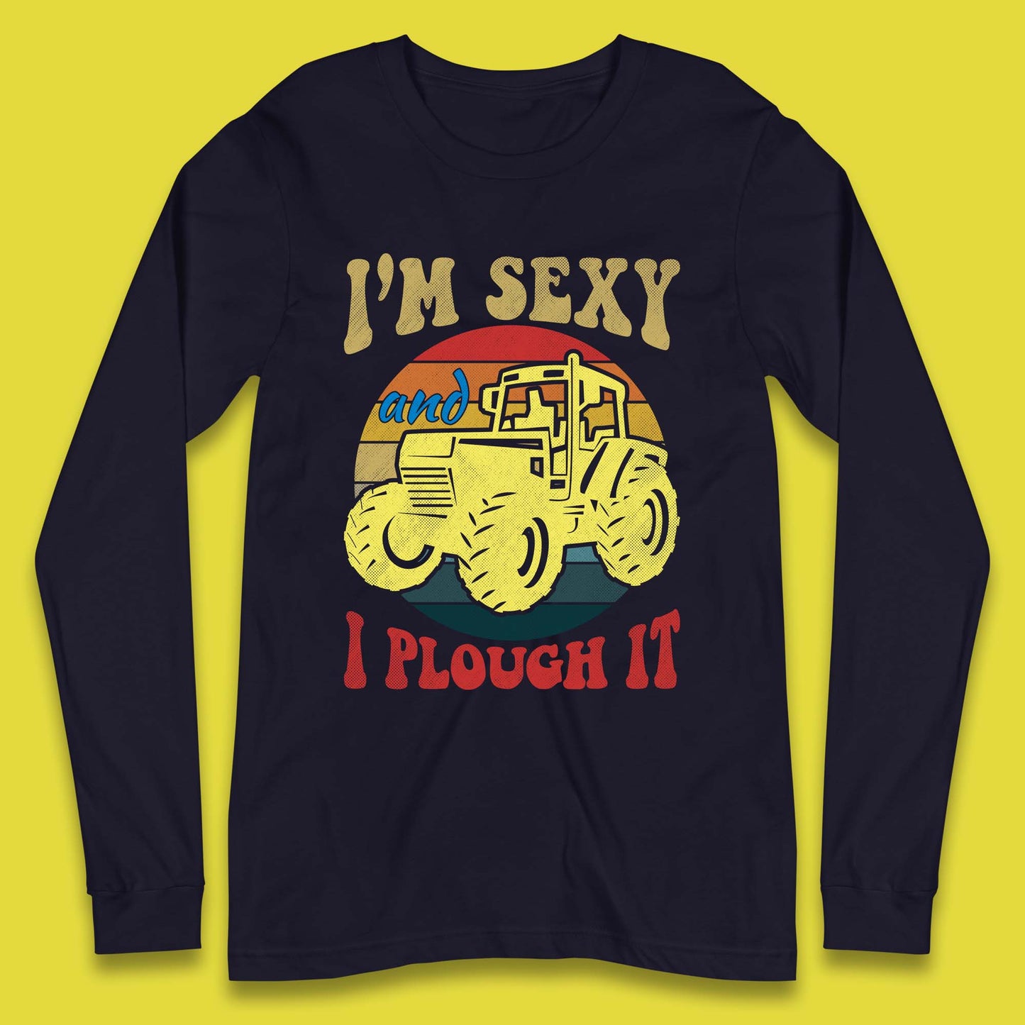 I'm Sexy And I Plough It Long Sleeve T-Shirt