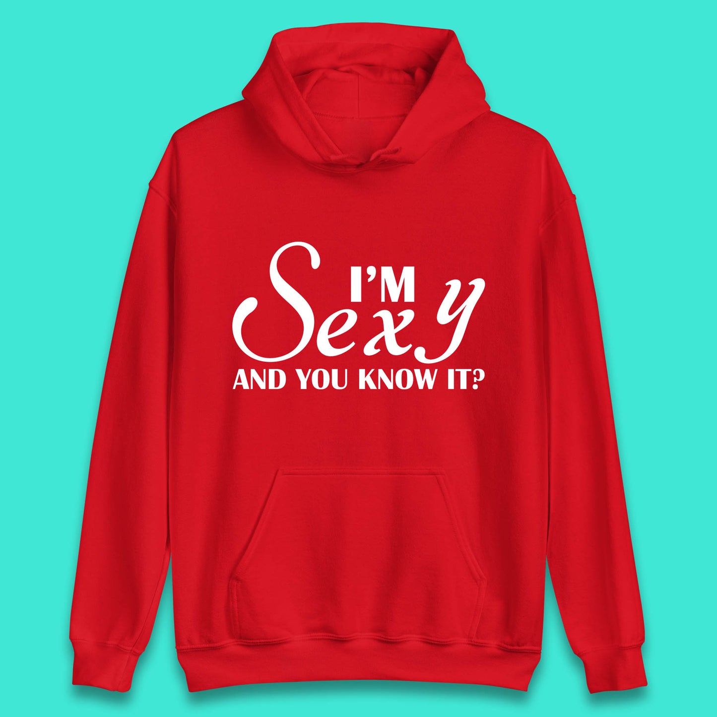 I'm Sexy And You Know It? Funny Sarcastic Humor Quote Unisex Hoodie