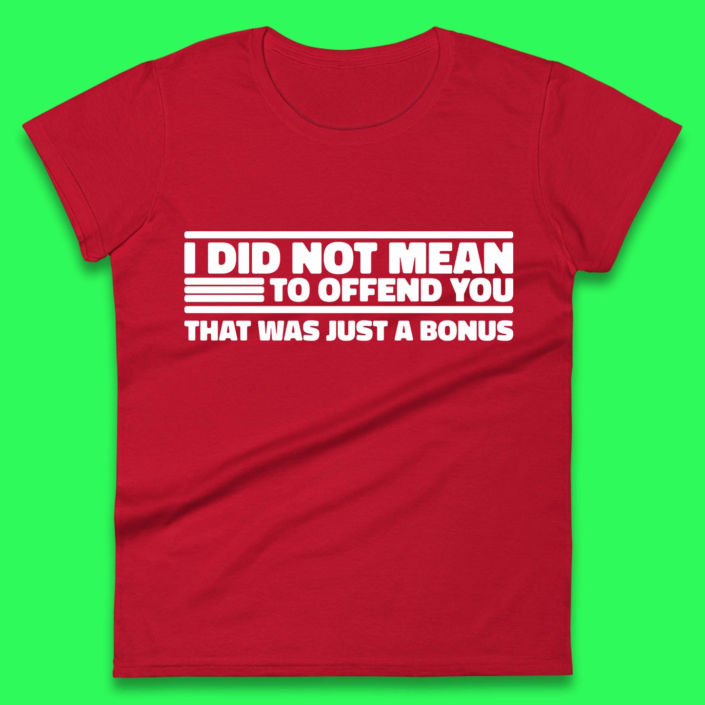 I Did Not Mean To Offend You That Was Just A Bonus Funny Sarcastic Humor Novelty Womens Tee Top