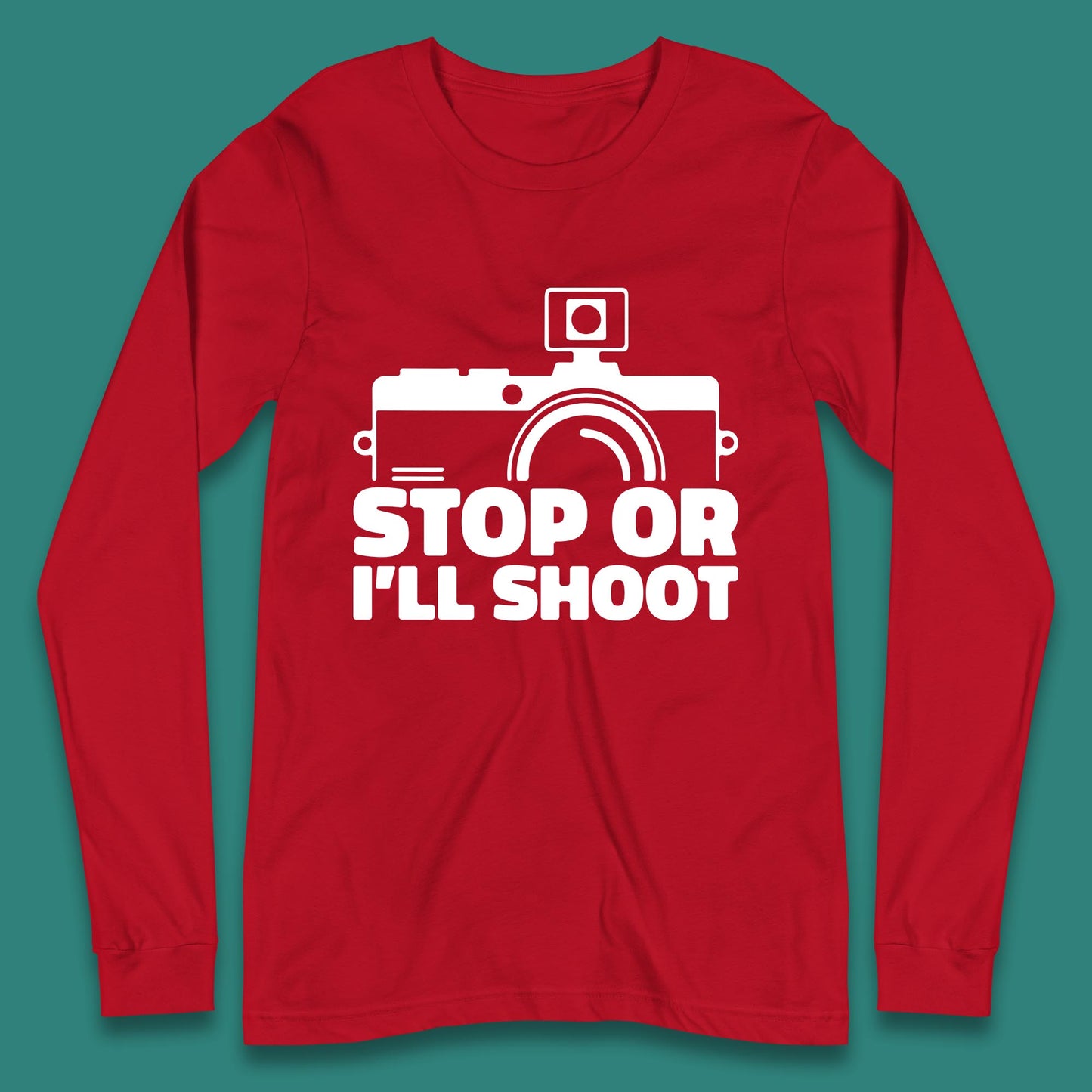 Stop Or I'll Shoot Camera Funny Photographer Photoholic Long Sleeve T Shirt