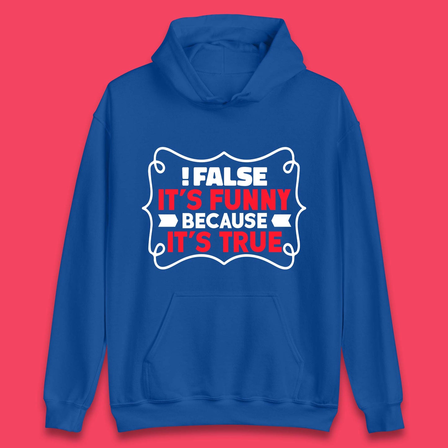 False it's Funny Because It's True Unisex Hoodie