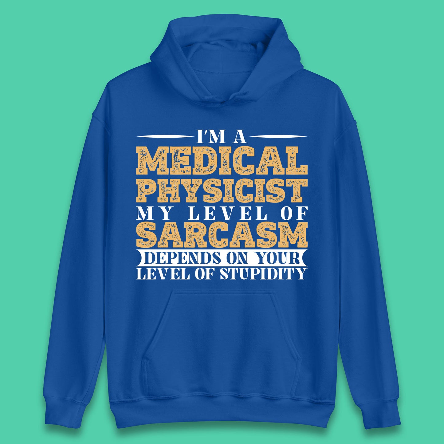 I'm A Medical Physicist My Level Of Sarcasm Depends On Your Level Of Stupidity Funny Sarcastic Humorous Quote Unisex Hoodie