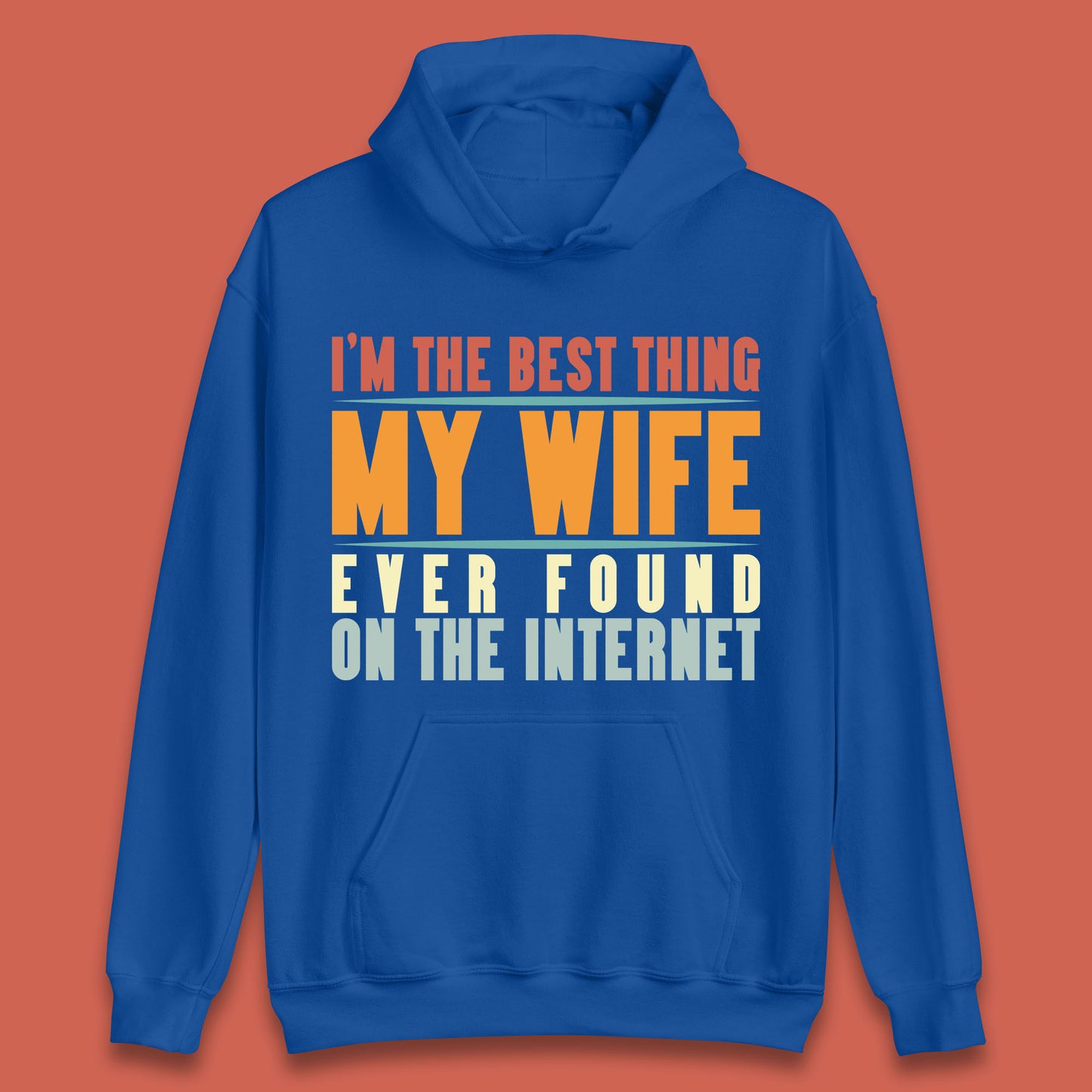 I'm The Best Thing My Wife Ever Found On The Internet Funny Sarcastic Husband Unisex Hoodie