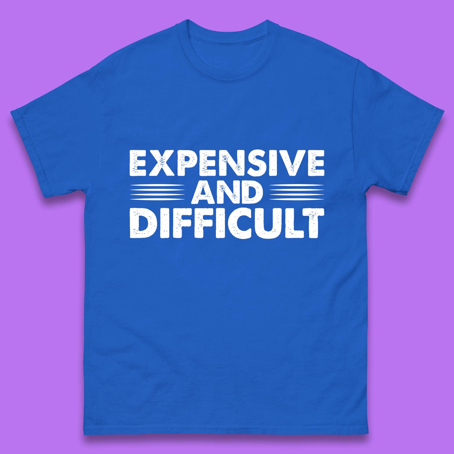 Expensive And Difficult Funny High Maintenance Sarcastic Statement Saying Mens Tee Top