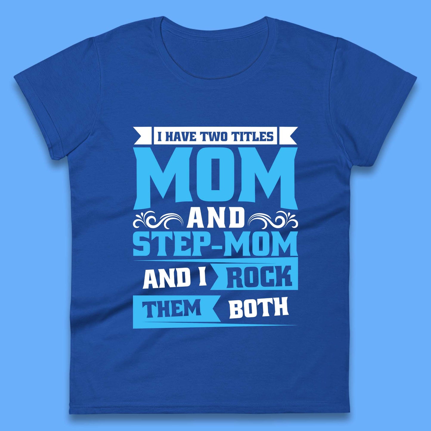 I Have Two Titles Mom And Step-Mom Womens T-Shirt