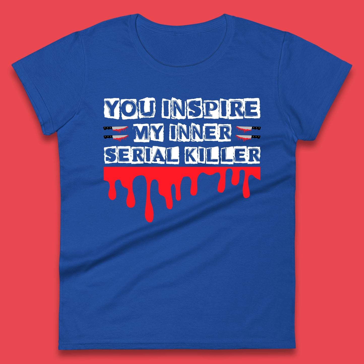 You Inspire My Inner Serial Killer Sarcasm Sarcastic Serial Killer Funny Meme Womens Tee Top
