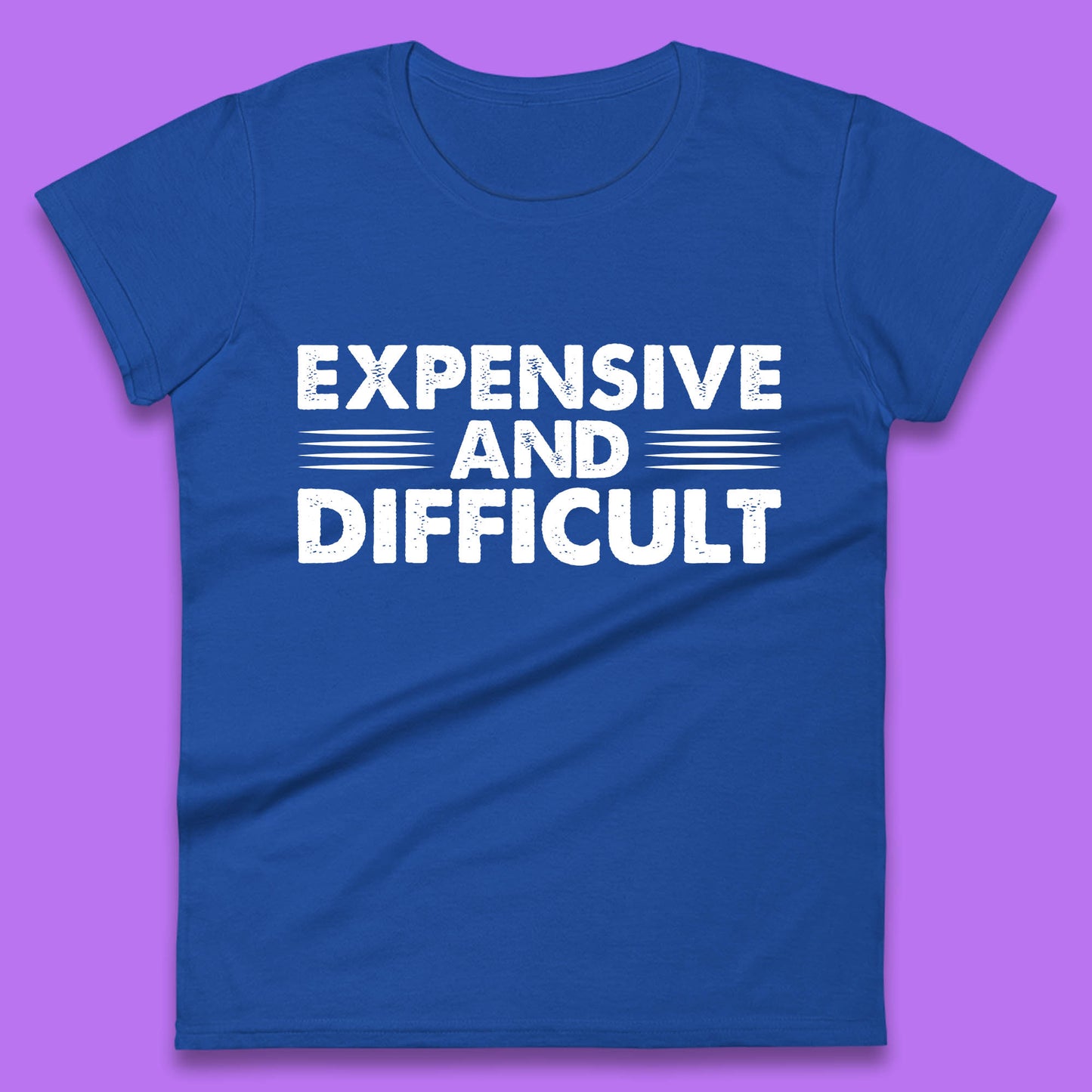 Expensive And Difficult Funny High Maintenance Sarcastic Statement Saying Womens Tee Top