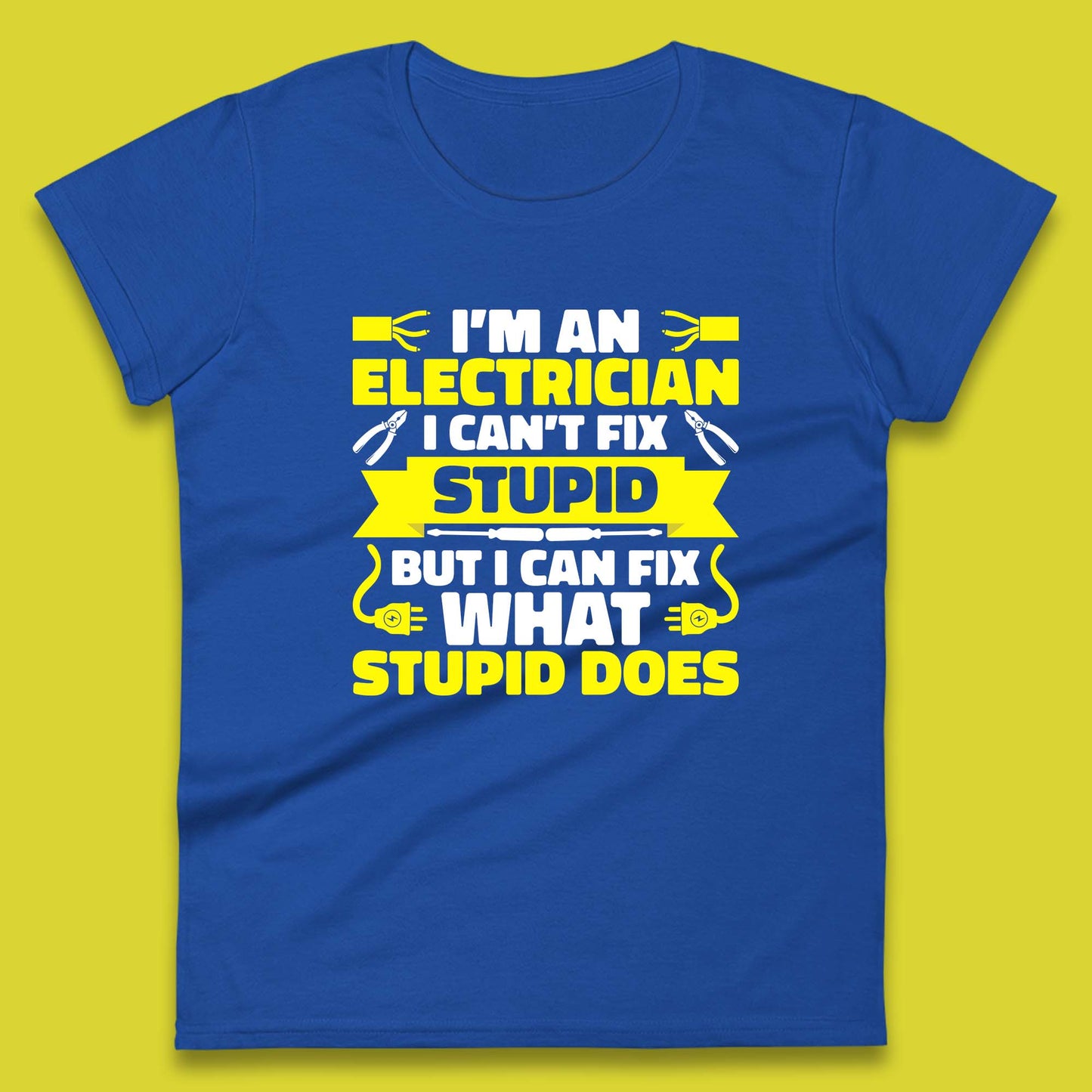I'm An Electrician I Can't Fix Stupid But I Can Fix What Stupid Does Funny Electrician Novelty Gift Womens Tee Top