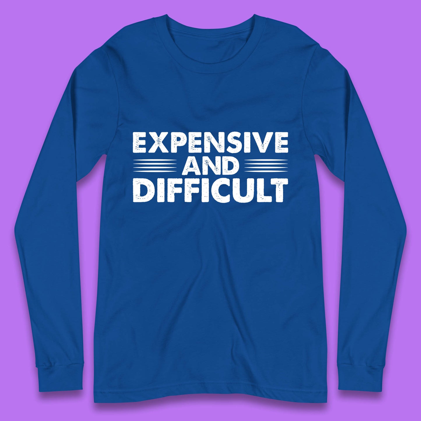 Expensive And Difficult Funny High Maintenance Sarcastic Statement Saying Long Sleeve T Shirt